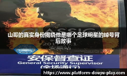 山哥的真实身份揭晓他是哪个足球明星的绰号背后故事