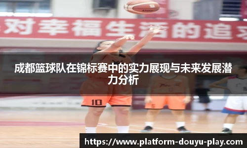 成都篮球队在锦标赛中的实力展现与未来发展潜力分析